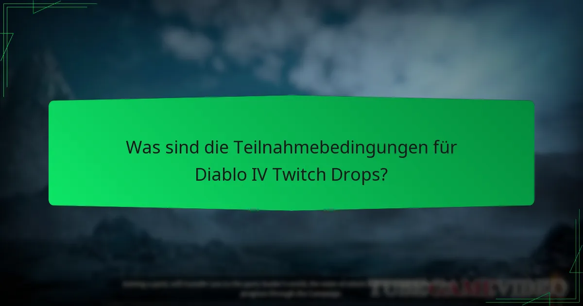 Was sind die Teilnahmebedingungen für Diablo IV Twitch Drops?
