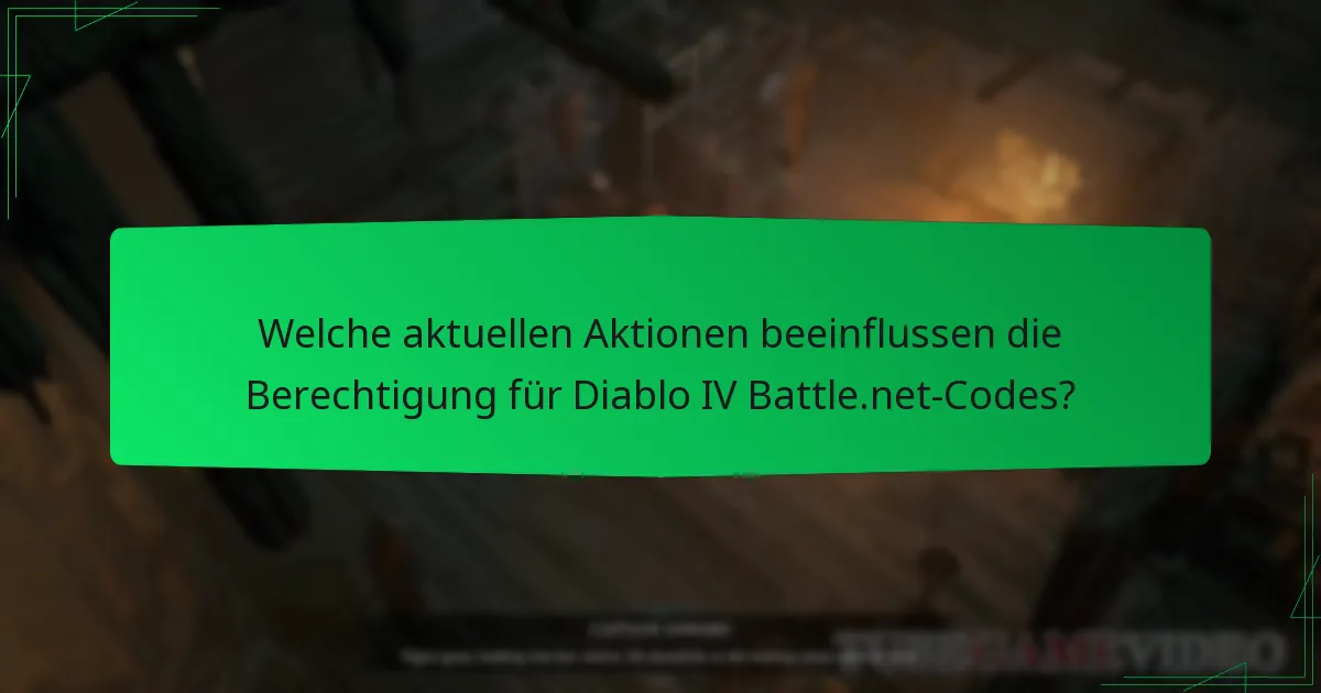 Welche aktuellen Aktionen beeinflussen die Berechtigung für Diablo IV Battle.net-Codes?