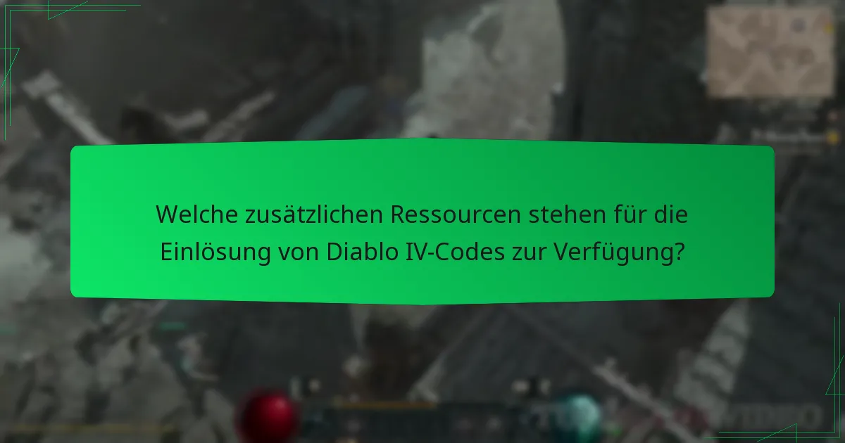 Welche zusätzlichen Ressourcen stehen für die Einlösung von Diablo IV-Codes zur Verfügung?